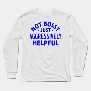 Not Bossy Just Aggressively Helpful Long Sleeve T-Shirt